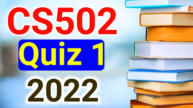 CS502 Quiz 1 Solution 2022