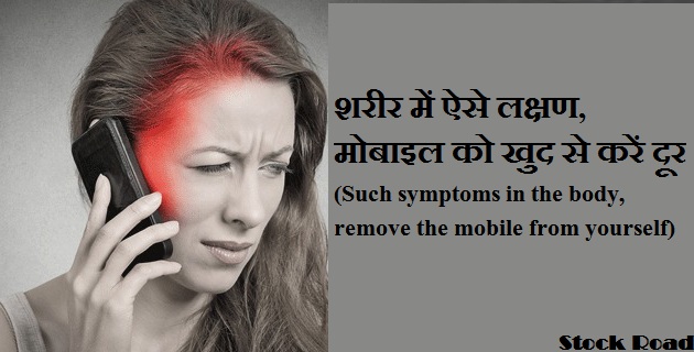 शरीर में ऐसे लक्षण, मोबाइल को खुद से करें दूर (Such symptoms in the body, remove the mobile from yourself)