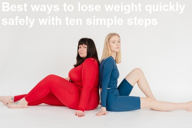 Best ways to lose weight quickly safely with ten simple steps