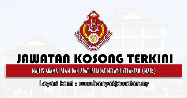Jawatan Kosong 2021 di Majlis Agama Islam dan Adat Istiadat Melayu Kelantan (MAIK)