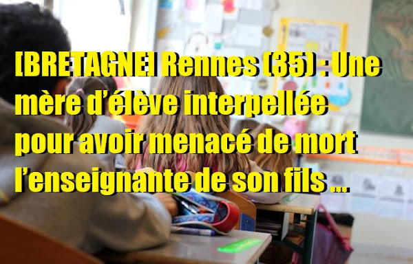 [BRETAGNE] Rennes (35) : Une mère d’élève interpellée pour avoir menacé de mort l’enseignante de son fils « Elle devra effectuer un stage de citoyenneté »