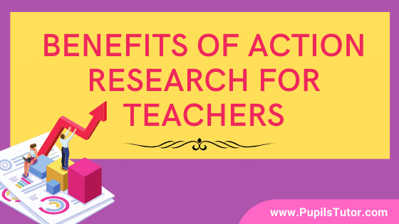 What Is Action Research For Teachers? - How Does Action Research Benefits Teachers | Discuss The Importance And Role Of Action Research To A Teacher - Pupils Tutor