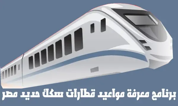 افضل برنامج معرفة مواعيد قطارات سكك حديد مصر