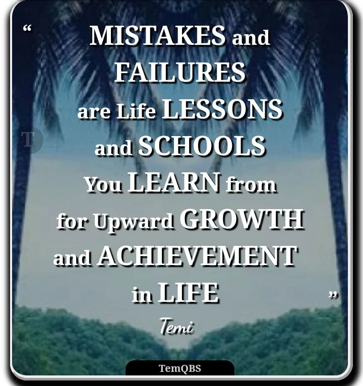 Mistakes and failures are life lessons and schools you learn from for upward growth and achievement in life - Temi's Thought : Quote