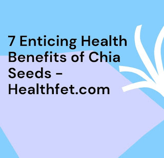 7 Enticing Health Benefits of Chia Seeds - Healthfet.com