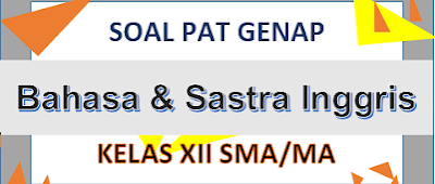 Soal PAT Bahasa dan Sastra Inggris Kelas XII SMA/MA Semester Genap