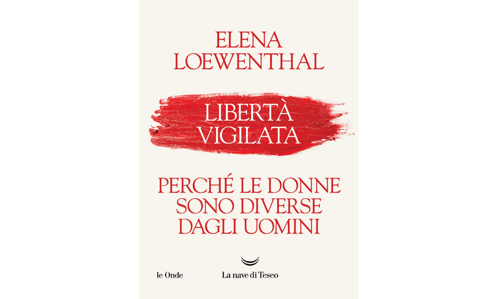 "Libertà vigilata" perché le donne sono diverse dagli uomini, un saggio di Elena Loewenthal