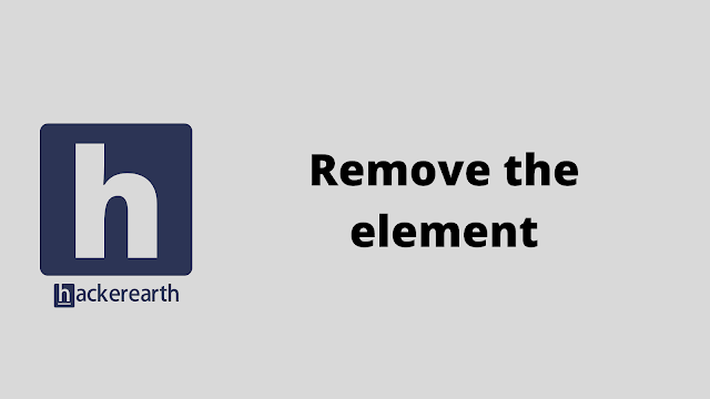 HackerEarth Remove the element problem solution