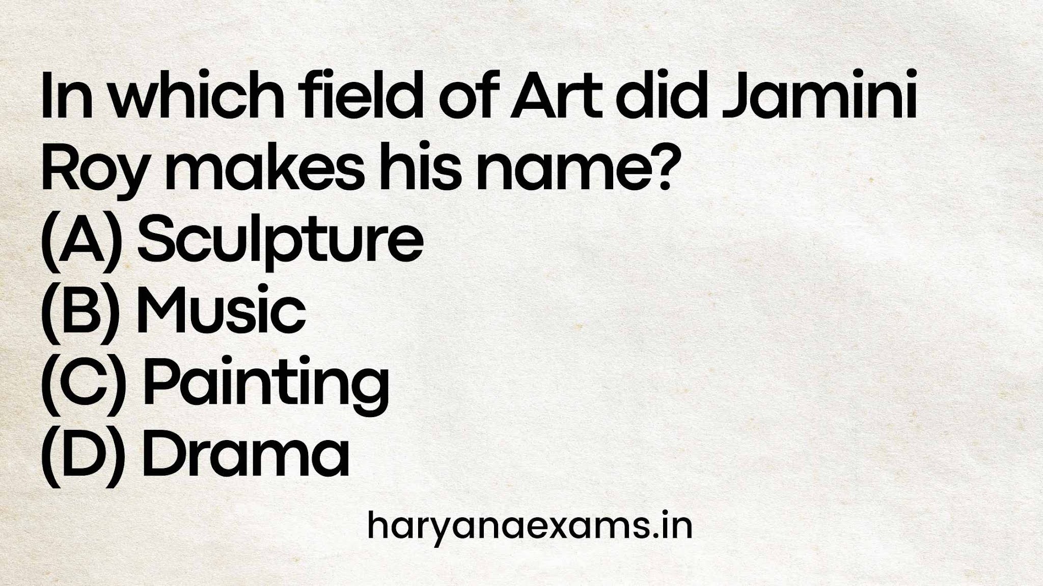 In which field of Art did Jamini Roy makes his name? (A) Sculpture (B) Music (C) Painting (D) Drama