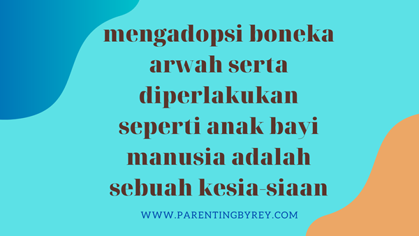 mengadopsi boneka arwah serta diperlakukan seperti anak bayi manusia