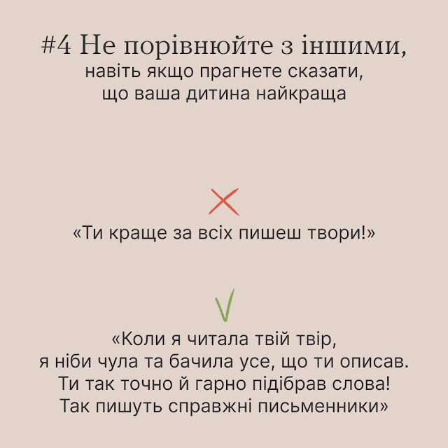 #4 Не порівнюйте з іншими, навіть якщо прагнете сказати, що ваша дитина найкраща. ❌ "Ти краще за всіх пишеш твори!" ✔ "Коли я читала твій твір, я ніби чула та бачила усе, що ти описав. Ти так точно й гарно підібрав слова! Так пишуть справжні письменники".