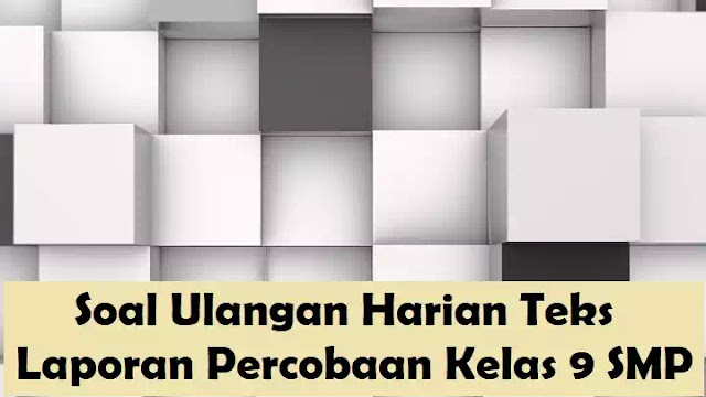 Soal Ulangan Harian Teks Laporan Percobaan Kelas 9 SMP