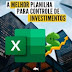 A Melhor Planilha para Controle de Investimentos