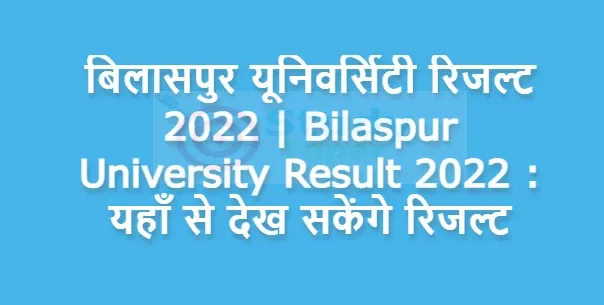 बिलासपुर यूनिवर्सिटी रिजल्ट 2022 | Bilaspur University Result 2022 : यहाँ से देख सकेंगे रिजल्ट