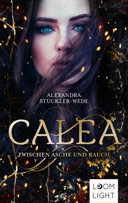 Bücherblog. Neuerscheinungen. Buchcover. Calea - Zwischen Asche und Rauch von Alexandra Stückler-Wede. Fantasy. Jugendbuch. Loomlight.