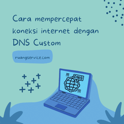 Cara mempercepat koneksi internet dengan DNS Custom