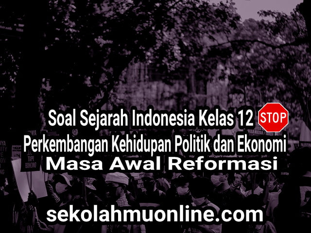 Soal Sejarah Indonesia Kelas 12 Bab 6 Perkembangan Kehidupan Politik dan Ekonomi Masa Awal Reformasi lengkap dengan kunci jawaban dan pembahasannya