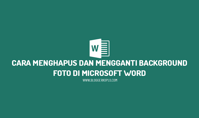 Cara Menghapus dan Mengganti Background Foto di Microsoft Word