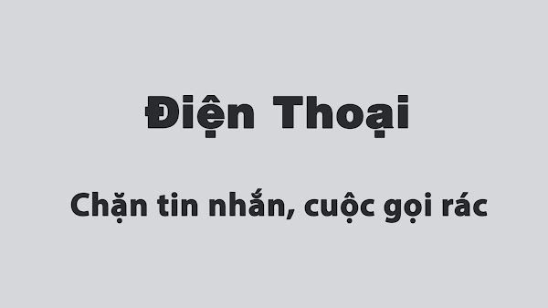 Chặn tin nhắn, cuộc gọi rác trên điện thoại