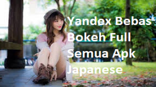 Yandex Bebas Bokeh Full Semua Apk Japanese