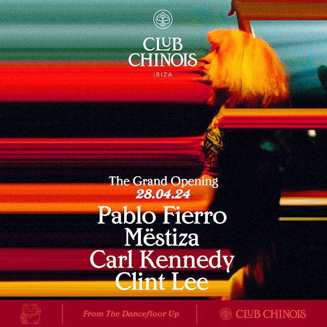 Pablo Fierro, Mestiza, Carl Kennedy, and Clint Lee will play the Grand Opening party at Club Chinois in Ibiza