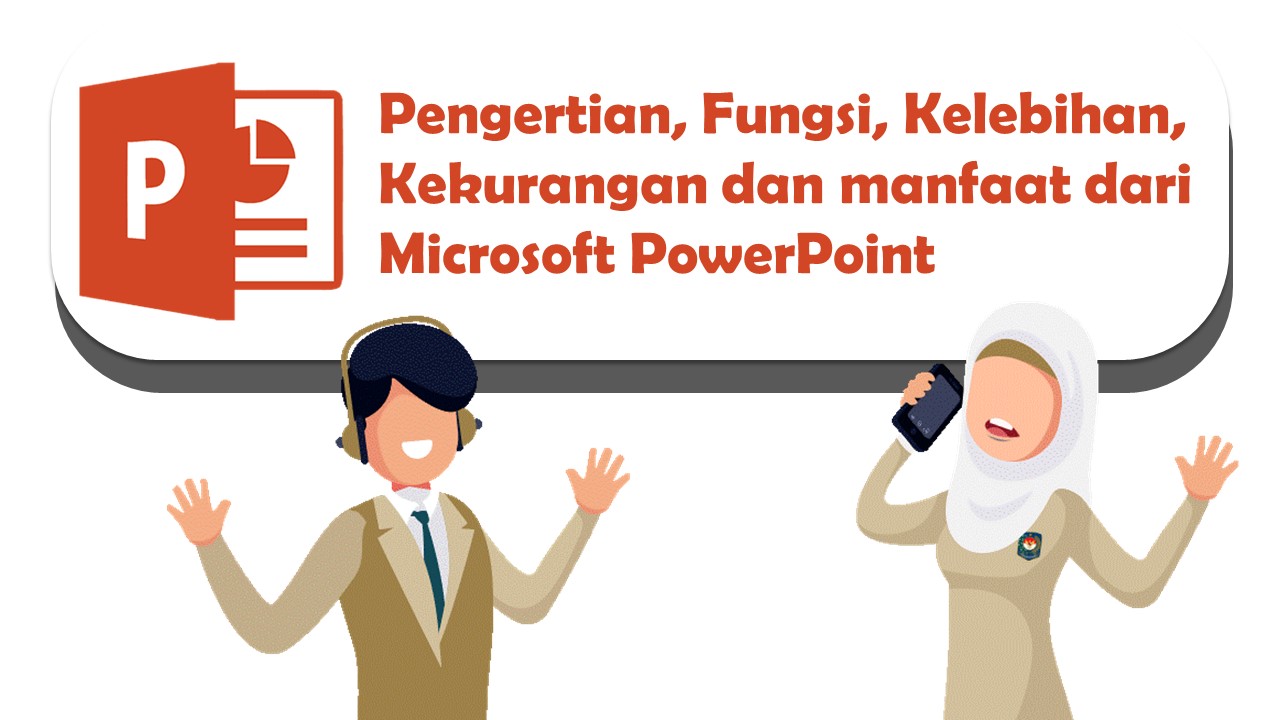 Pengertian, Fungsi, Kelebihan, Kekurangan dan manfaat dari Microsoft PowerPoint