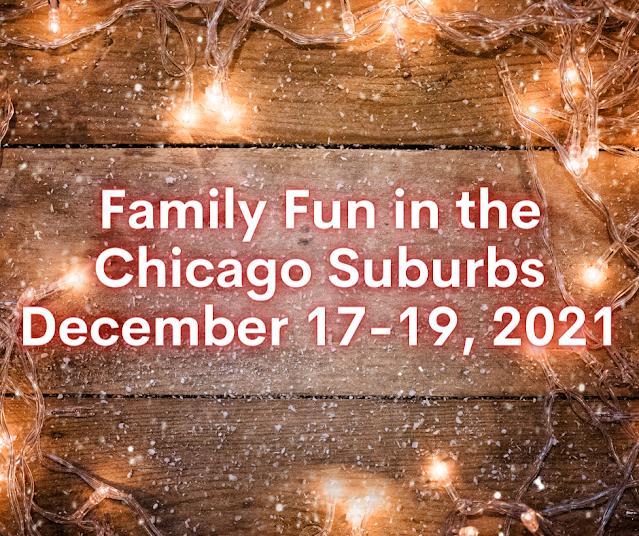 Family Fun in the Chicago Suburbs December 17-19, 2021