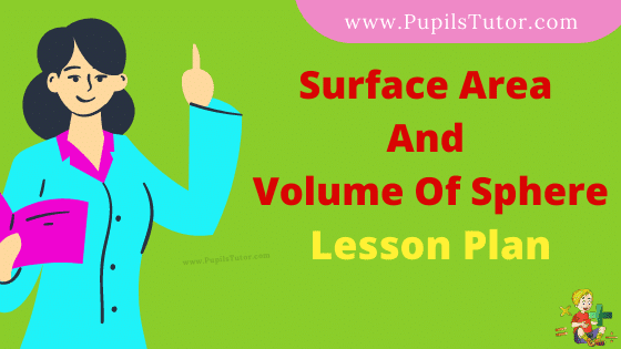 Surface Area And Volume Of Sphere Lesson Plan For B.Ed, DE.L.ED, BTC, M.Ed 1st 2nd Year And Class 9, 10th Mathematics Teacher Free Download PDF On Real School Teaching Skill In English Medium. - www.pupilstutor.com