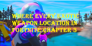 Where Every exotic weapon location in Fortnite Chapter 3