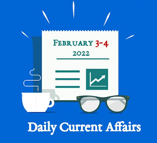 Current Affairs of February 3 & 4, 2022