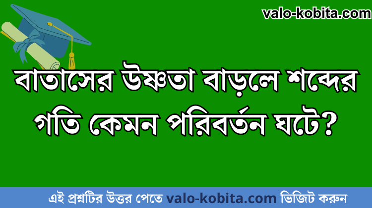 বাতাসের উষ্ণতা বাড়লে শব্দের গতি কেমন পরিবর্তন ঘটে?