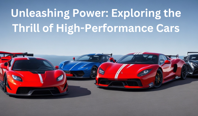 Unleashing Power: Exploring the Thrill of High-Performance Cars