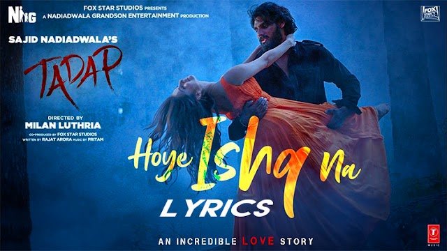 Hoye Ishq Na Song Lyrics | Tadap | Ahan Shetty, Tara Sutaria | Pritam, B Praak, Dino James