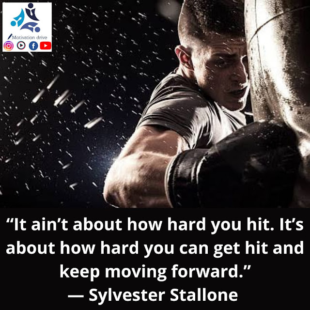 “It ain’t about how hard you hit. It’s about how hard you can get hit and keep moving forward.” — Sylvester Stallone