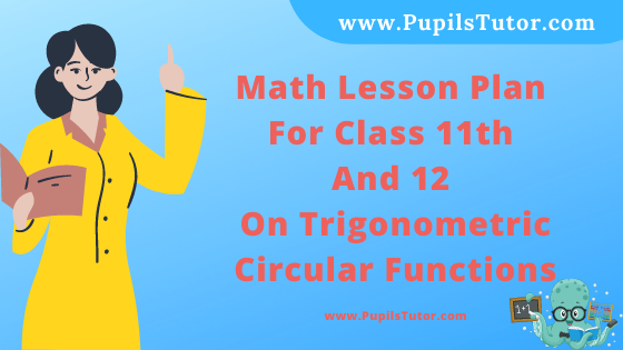 Free Download PDF Of Math Lesson Plan For Class 11th And 12 On Trigonometric Circular Functions Topic For B.Ed 1st 2nd Year/Sem, DELED, BTC, M.Ed On Macro Teaching Skill In English. - www.pupilstutor.com