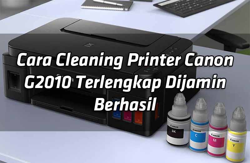 cara-cleaning-printer-canon-g2010-terlengkap-dijamin-berhasil