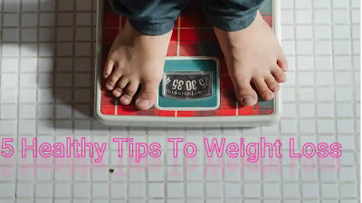 5 Healthy Tips To Weight Loss