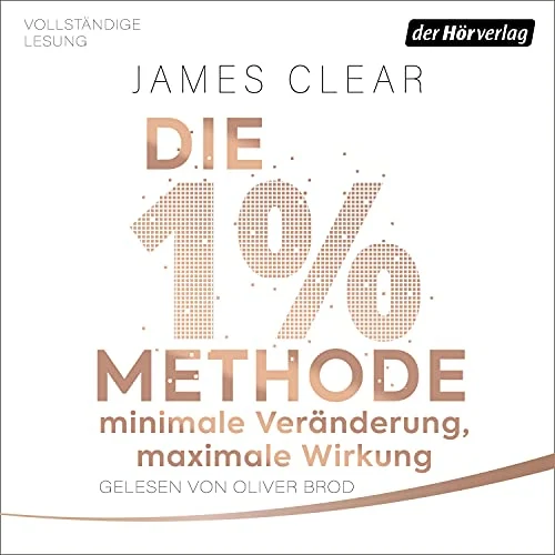 Die 1%-Methode - Minimale Veränderung, maximale Wirkung: Mit kleinen Gewohnheiten jedes Ziel erreichen James Clear (Autor), Oliver Brod (Erzähler), Der Hörverlag (Verlag)