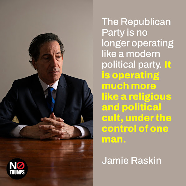 The Republican Party is no longer operating like a modern political party. It is operating much more like a religious and political cult, under the control of one man. — Representative Jamie Raskin