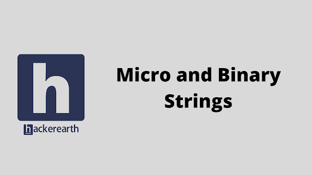Hackerearth Micro and Binary Strings problem solution