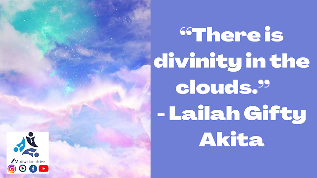 “There is divinity in the clouds.” - Lailah Gifty Akita