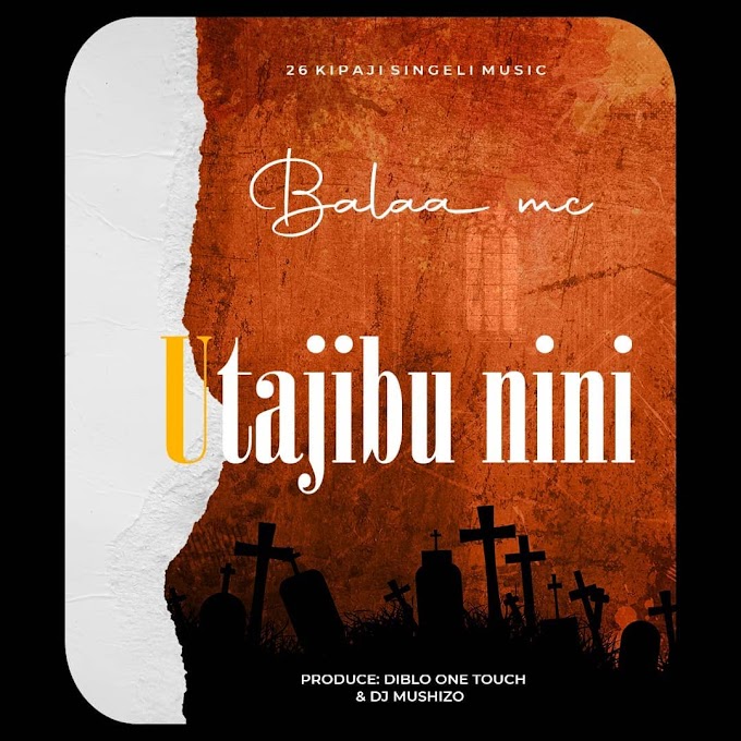 AUDIO | Balaa Mc - Utajibu nini | Download 