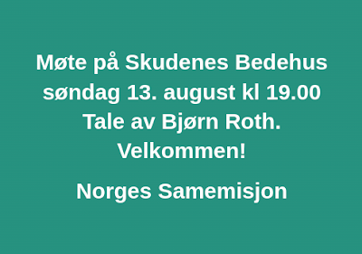 Møte på Skudenes Bedehus søndag 13. august kl 19.00 Tale av Bjørn Roth.  Velkommen!  Norges Samemisjon