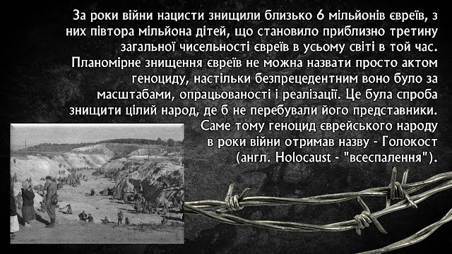 За роки війни нацисти знищили близько 6 мільйонів євреїв, з них півтора мільйона дітей, що становило приблизно третину загальної чисельності євреїв в усьому світі в той час. Планомірне знищення євреїв не можна назвати просто актом геноциду, настільки безпрецедентним воно було за масштабами, опрацьованості і реалізації. Це була спроба знищити цілий народ, де б не перебували його представники. Саме тому геноцид єврейського народу  в роки війни отримав назву - Голокост  (англ. Holocaust - "всеспалення").