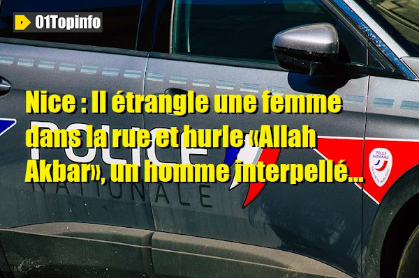 Nice : Il Étrangle Une Femme Dans La Rue Et Hurle «Allah Akbar», Un Homme Interpellé