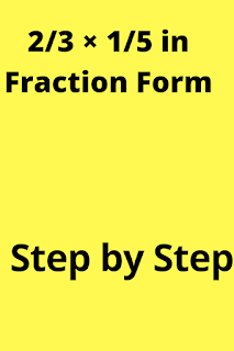 2/3 Times 1/5 in fraction  Form