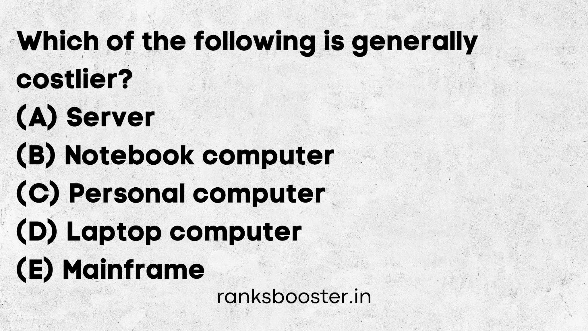 Which of the following is generally costlier? (A) Server (B) Notebook computer (C) Personal computer (D) Laptop computer (E) Mainframe