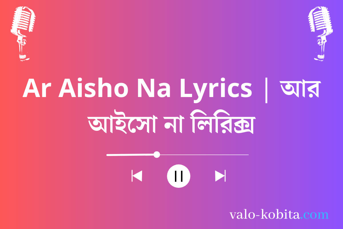 Ar Aisho Na Lyrics | আর আইসো না লিরিক্স