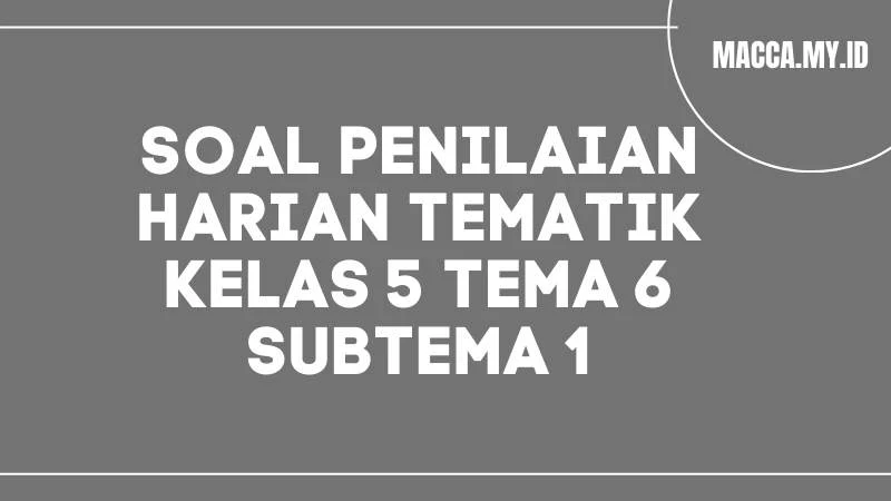 Soal ulangan harian tematik Kelas 5 tema 6 subtema 1 dan kunci jawaban