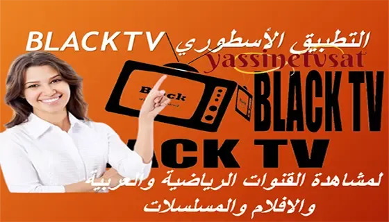 التطبيق  BLACK TV  لمشاهدة القنوات الرياضية والافلام والمسلسلات